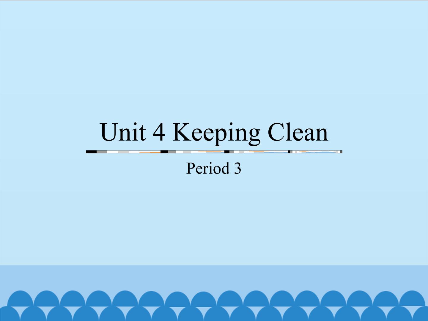 Unit 4 Keeping Clean-Period 3_课件1