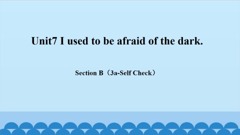 Unit 7 I used to be afraid of the dark.-Section B(3a-Self Check)_课件1