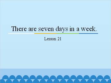 There are seven days in a week.-Lesson 21_课件1