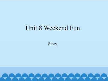 Unit 8 Weekend Fun-Story_课件1