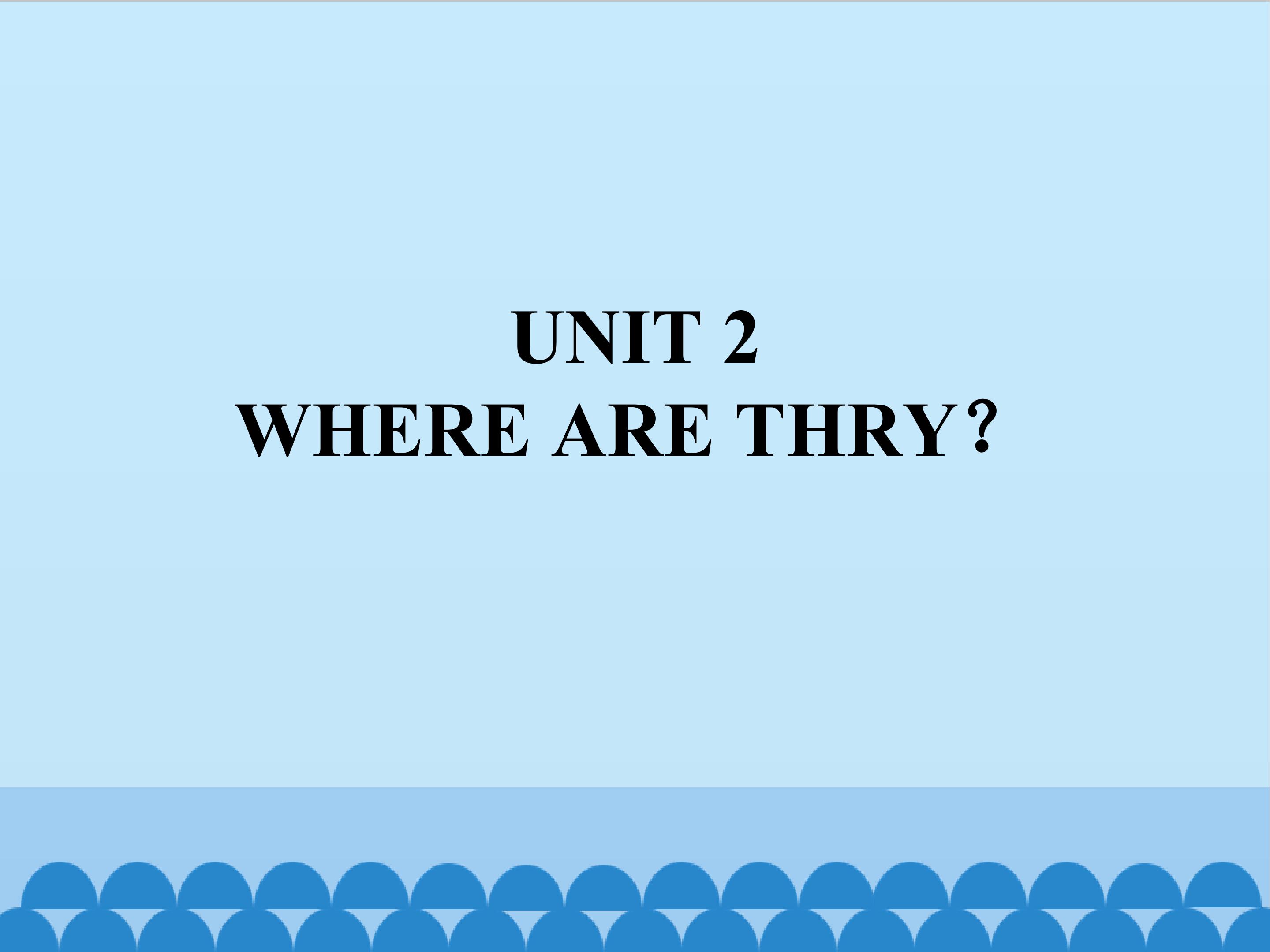 UNIT 2 WHERE ARE THEY