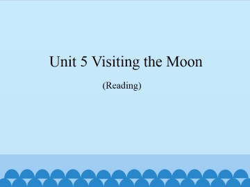 Unit 5  Visiting the Moon（Reading）_课件1