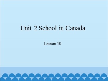 Unit 2 School in Canada-Lesson 10_课件1