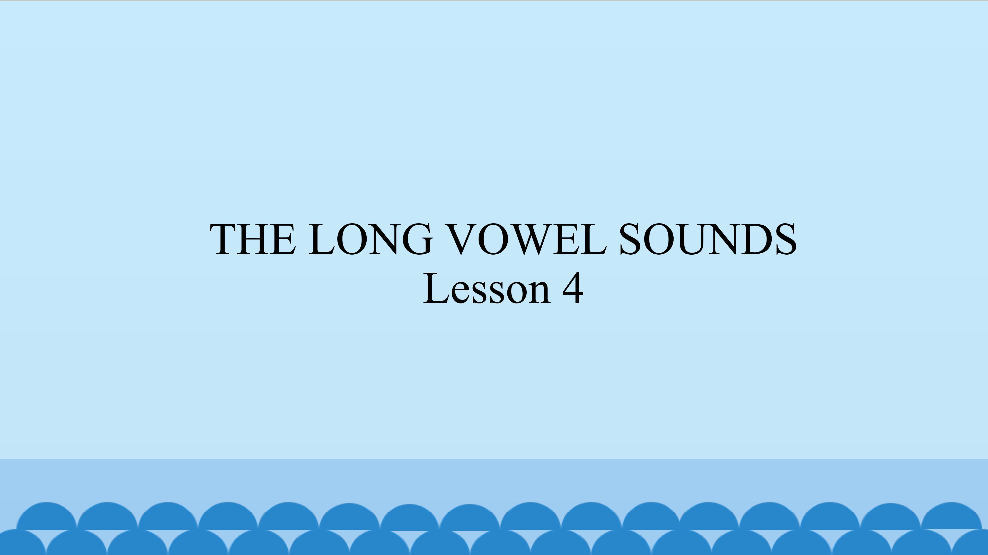 THE LONG VOWEL SOUNDS Lesson 4