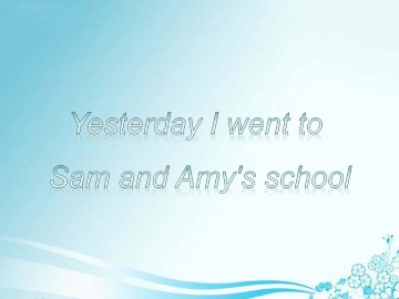 Yesterday I went to Sam and Amy's school._课件1