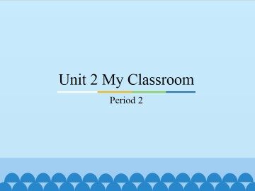 Unit 2 My Classroom-Period 2_课件1