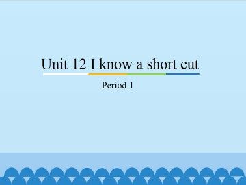 Unit 12 I know a short cut-Period 1_课件1