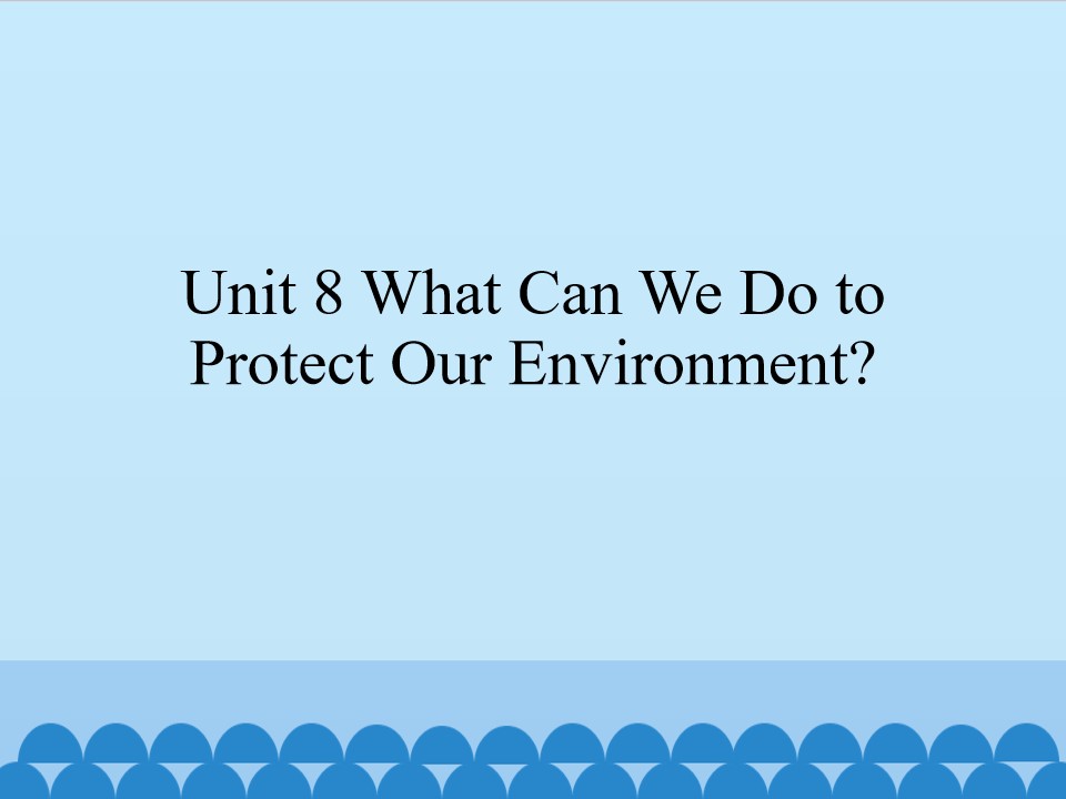 Unit 8 Protecting the Environment_课件1