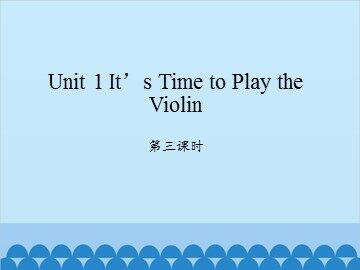 Unit 1 It's Time to Play the Violin 第三课时_课件1