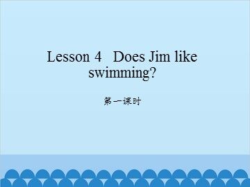 Lesson 4   Does Jim like swimming?-第一课时_课件1