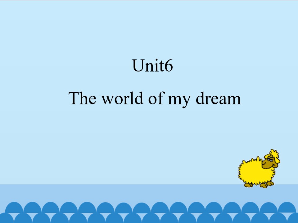 Unit6 The world of my dreams_课件1