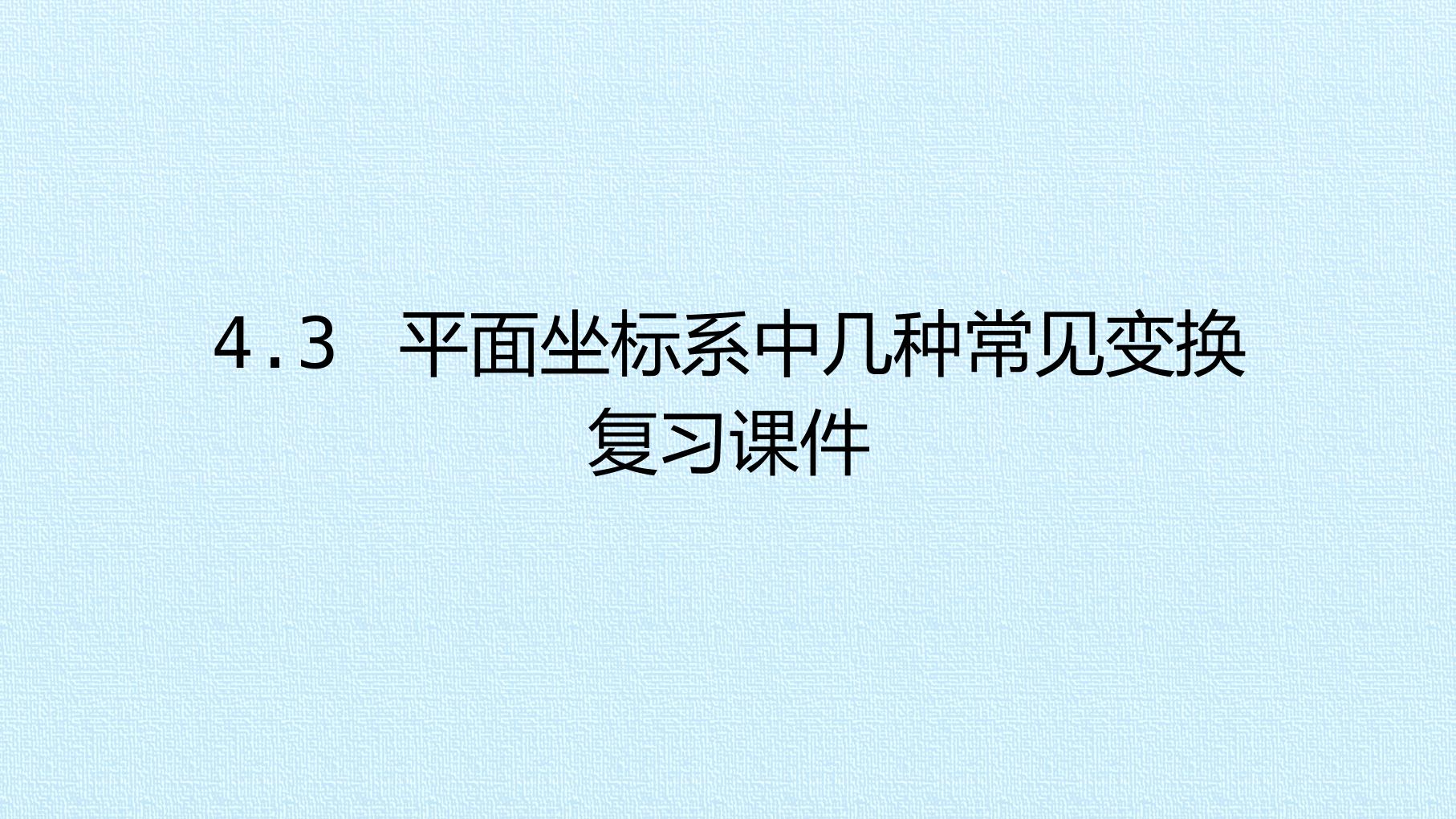 4.3 平面坐标系中几种常见变换  复习课件