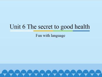 Unit6 The secret to good health-Fun with language_课件1