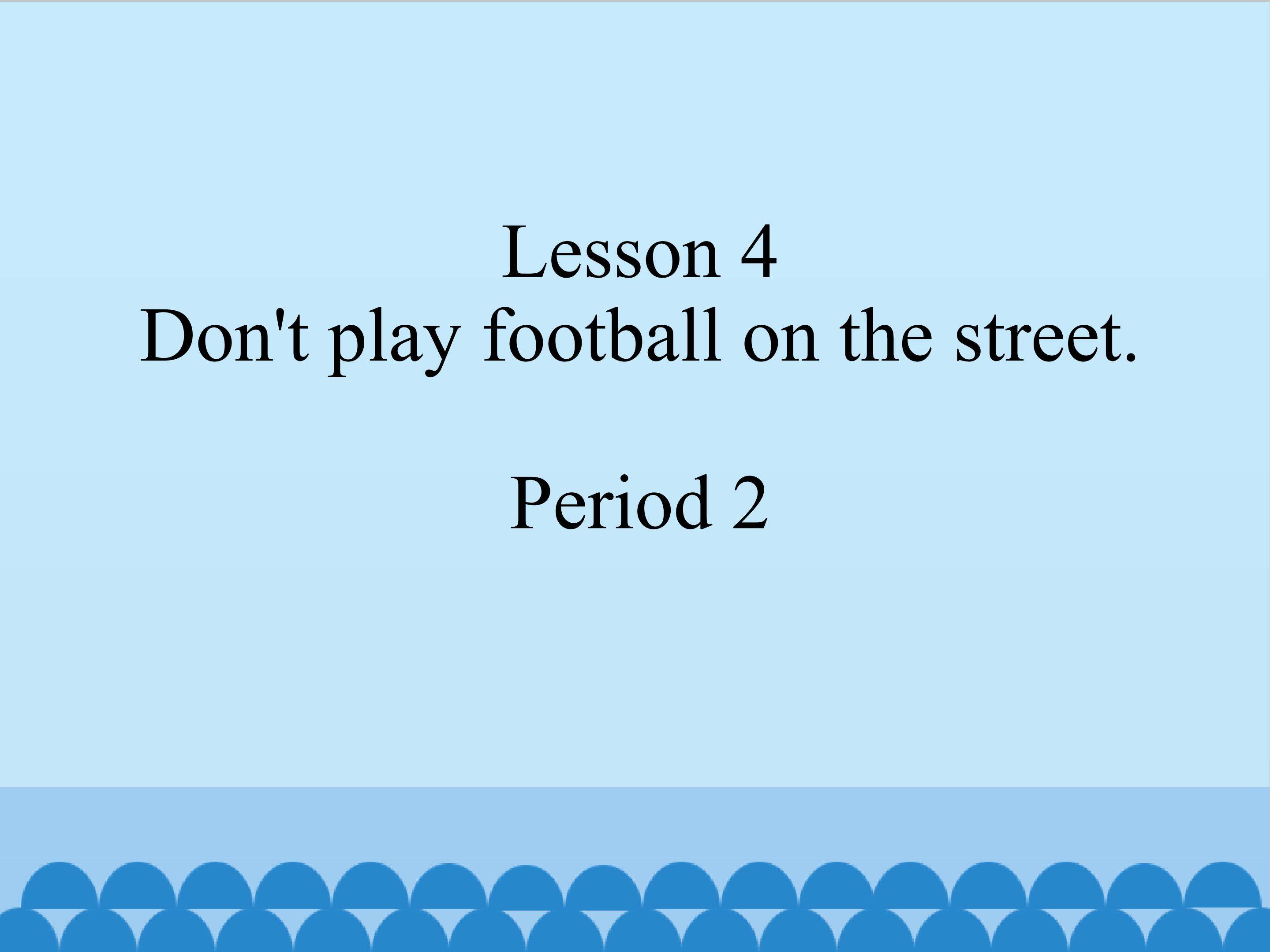 Lesson 4 Don't play football on the street period 2