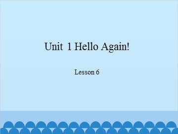 Unit 1 Hello Again! Lesson 6_课件1