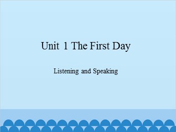 Unit 1 The First Day Listening and Speaking_课件1