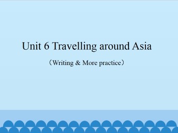 Unit 6  Travelling around Asia（Writing & More practice）_课件1