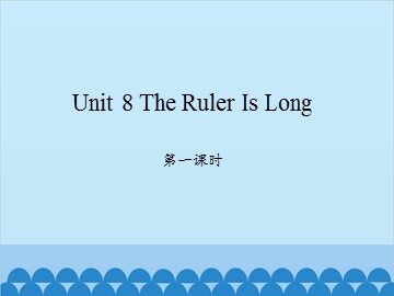 Unit 8 The Ruler Is Long 第一课时_课件1