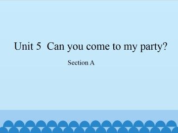 Unit 5  Can you come to my party?-Section A_课件1