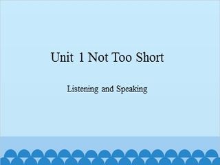Unit 1 Not Too Short Listening and Speaking_课件1