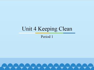 Unit 4 Keeping Clean-Period 1_课件1