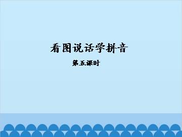 看图说话学拼音-第五课时_课件1