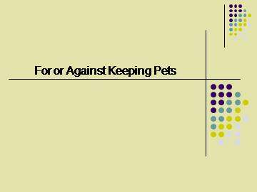 For or Against Keeping Pets?_课件1