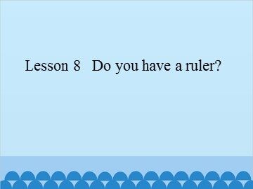 Lesson 8   Do you have a ruler?_课件1