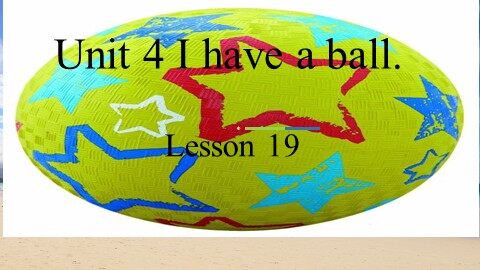 Unit 4  I have a ball.