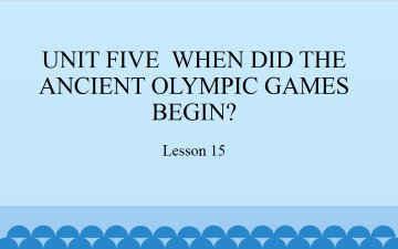 UNIT FIVE  WHEN DID THE ANCIENT OLYMPIC GAMES BEGIN?-Lesson  15_课件1