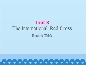 UNIT 8 The Internationl Red Cross Reading_课件1