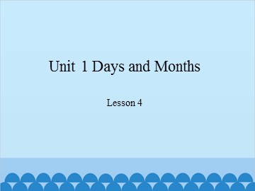 Unit 1 Days and Months Lesson 4_课件1