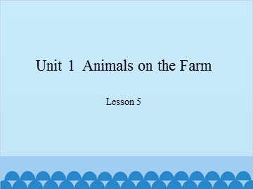 Unit 1  Animals on the Farm-Lesson 5_课件1