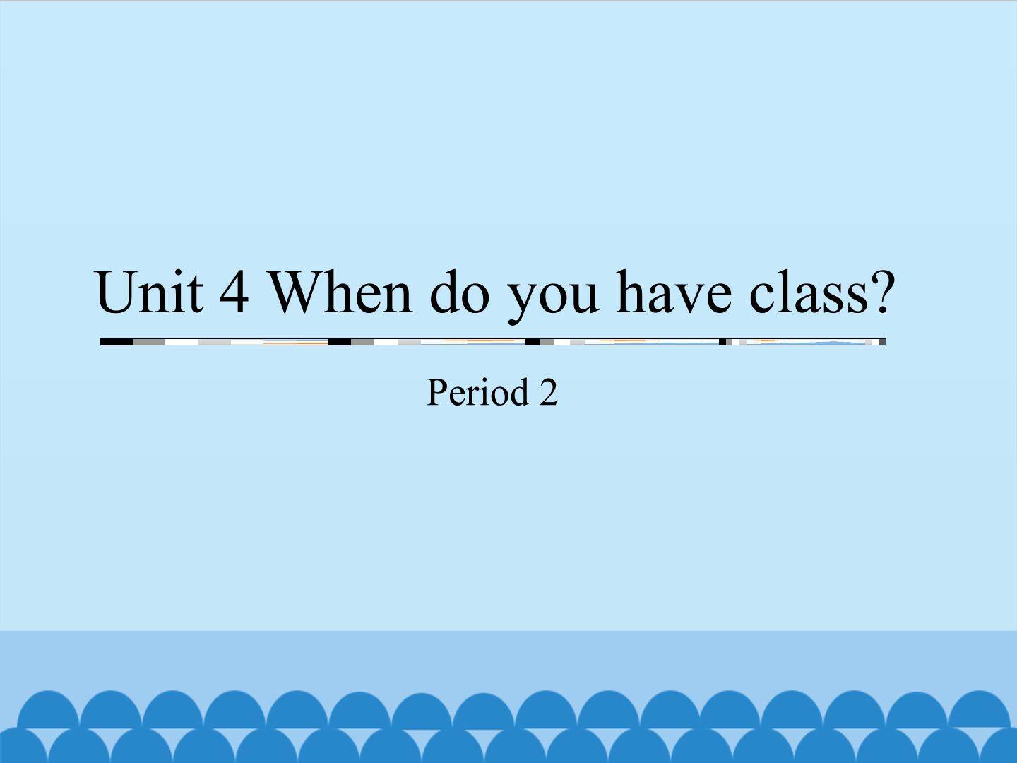 Unit 4 When do you have class?-Period 2_课件1