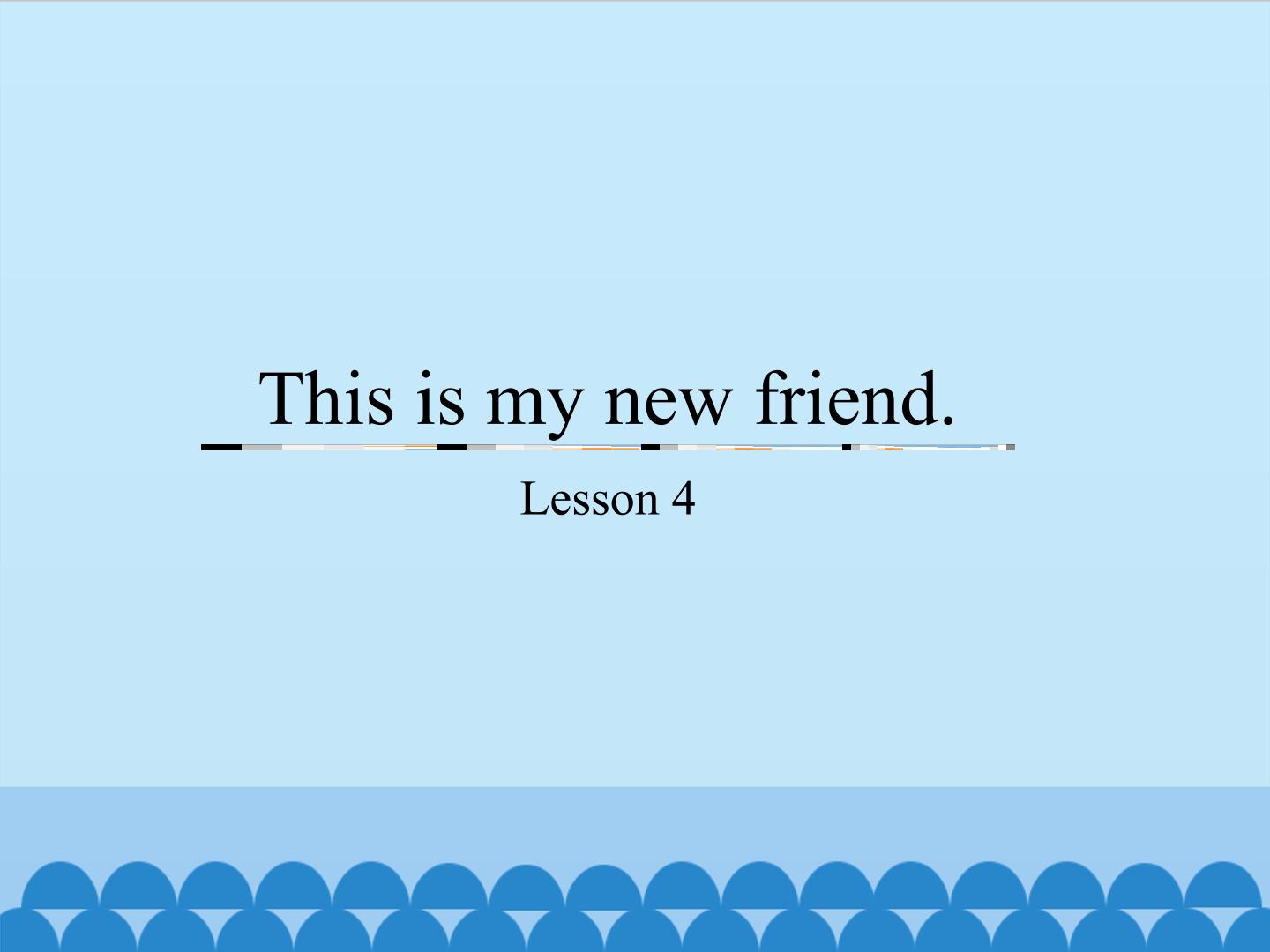 This is my new friend.-Lesson 4_课件1