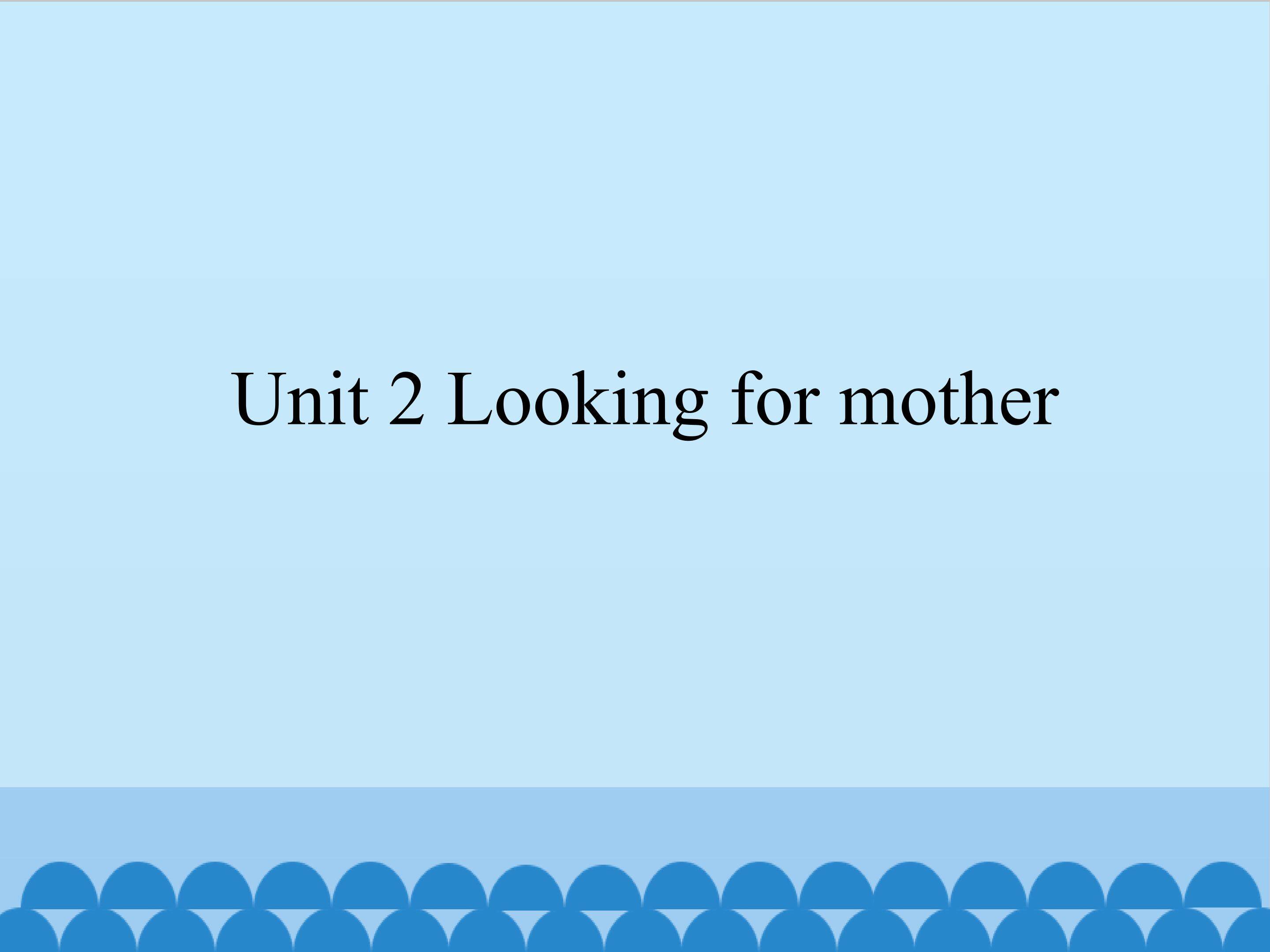 Unit 2 Looking for mother_课件1