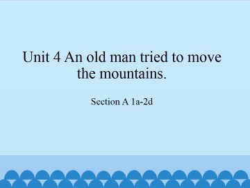 Unit 4 An old man tried to move the mountains.-SectionA 1a-2d_课件1