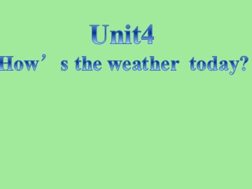 Unit 4 How's the weather today?