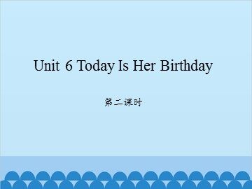 Unit 6 Today Is Her Birthday 第二课时_课件1