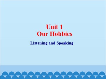 Unit 1 Our Hobbies Listening and Speaking_课件1