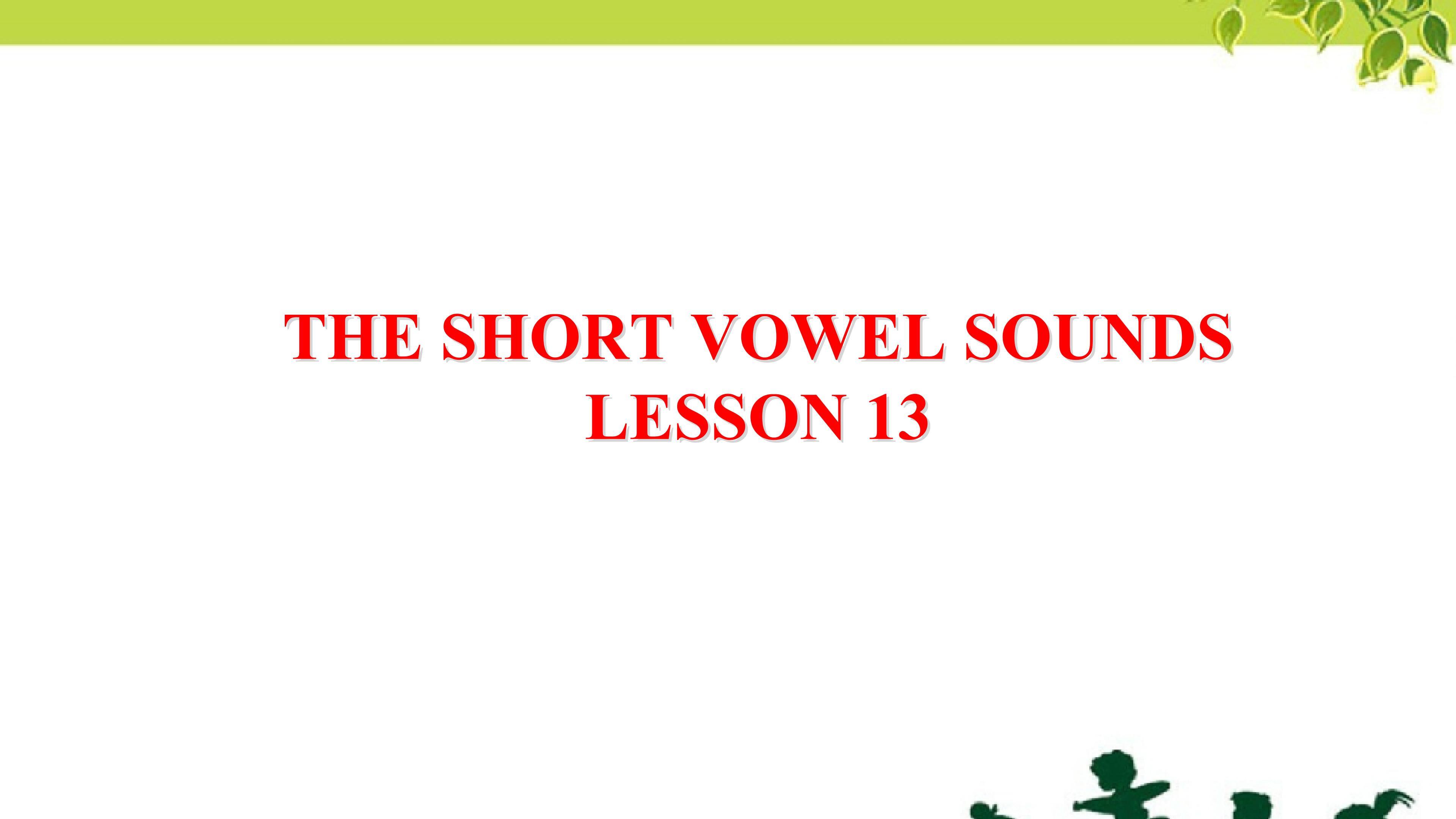 THE SHORT VOWEL SOUNDS Lesson 13