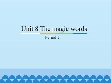 Unit 8 The magic words-Period 2_课件1