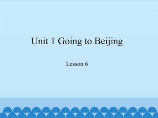 Unit 1 Going to Beijing-Lesson 6_课件1