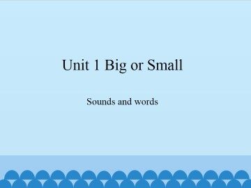 Unit 1 Big or Small-Sounds and words_课件1