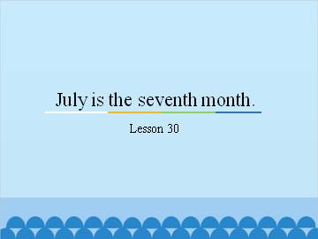 July is the seventh month.-Lesson 30_课件1