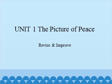 UNIT 1 The Picture of Peace Revise & Improve_课件1