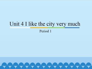 Unit4 I like the city very much-Period 1_课件1
