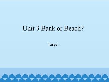 Unit 3 Bank or Beach？-Target_课件1
