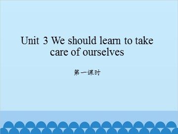 Unit 3 We should learn to take care of ourselves-第一课时_课件1