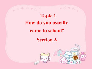 Topic 1. How do you usually come to school?_课件1